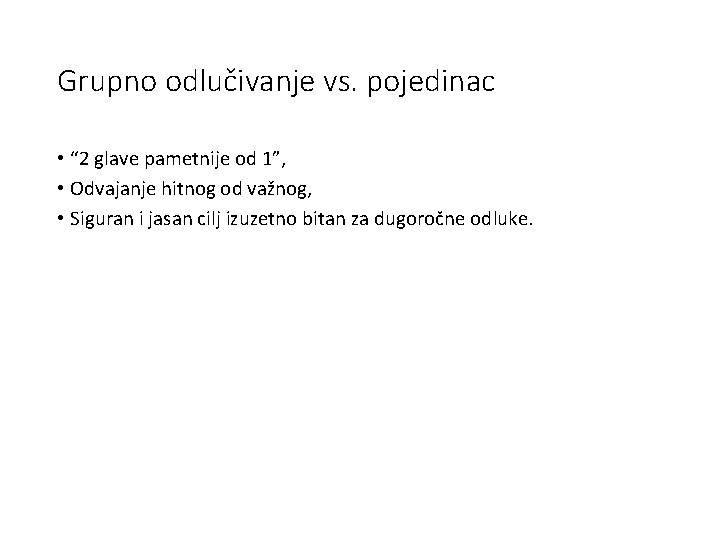 Grupno odlučivanje vs. pojedinac • “ 2 glave pametnije od 1”, • Odvajanje hitnog