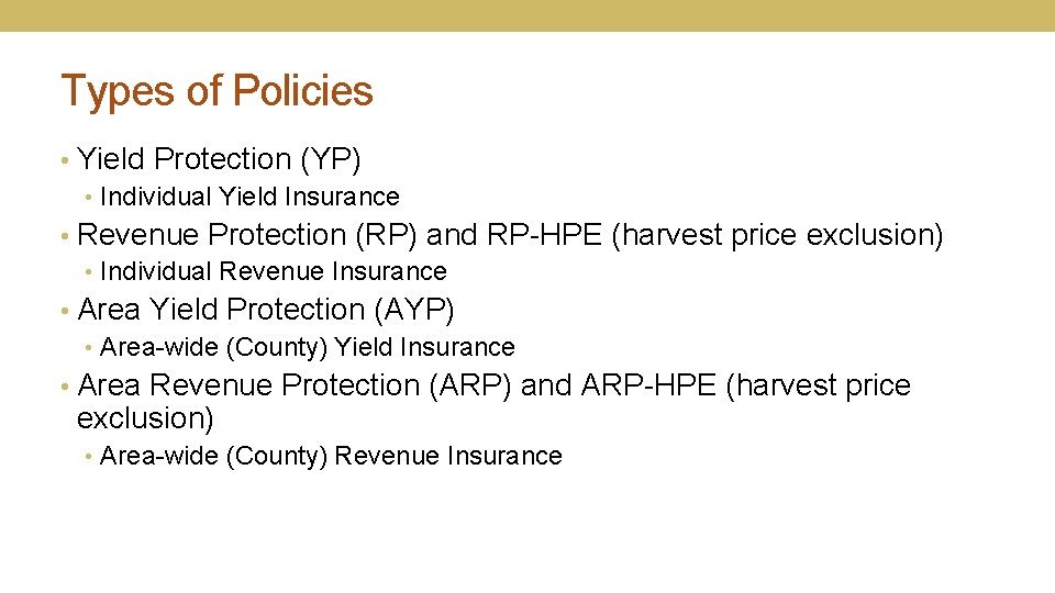 Types of Policies • Yield Protection (YP) • Individual Yield Insurance • Revenue Protection