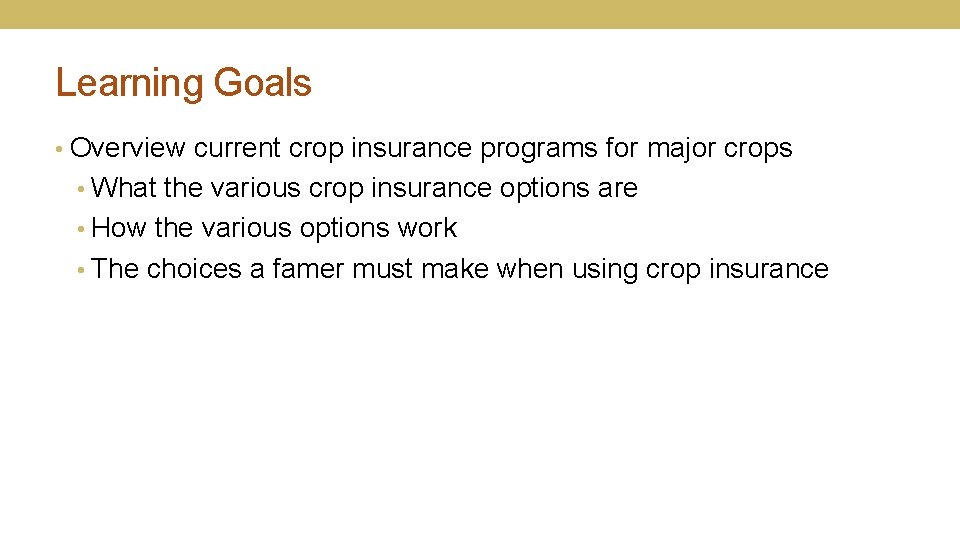 Learning Goals • Overview current crop insurance programs for major crops • What the