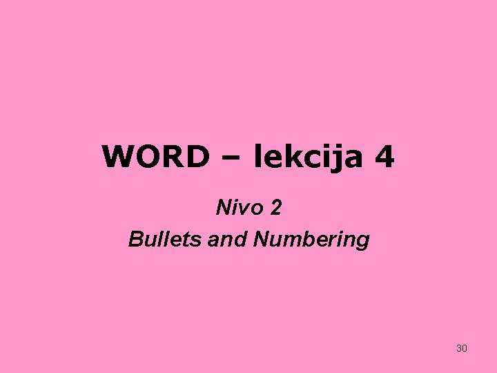 WORD – lekcija 4 Nivo 2 Bullets and Numbering 30 