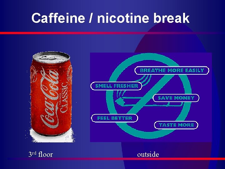 Caffeine / nicotine break 3 rd floor outside 