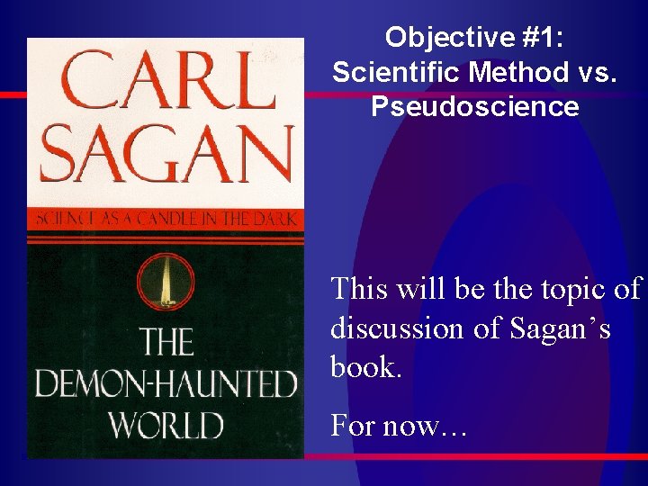 Objective #1: Scientific Method vs. Pseudoscience This will be the topic of discussion of