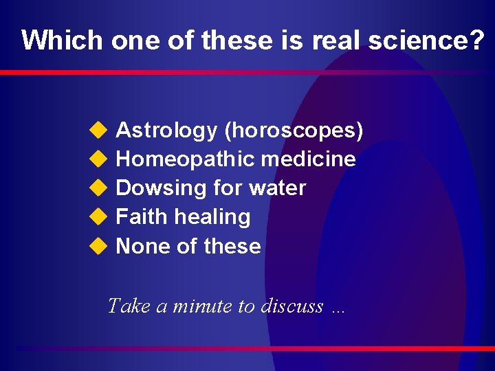 Which one of these is real science? u Astrology (horoscopes) u Homeopathic medicine u