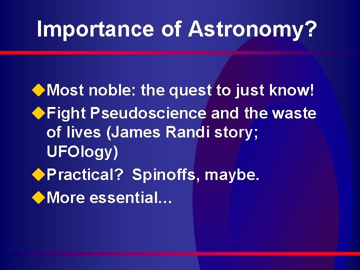 Importance of Astronomy? u. Most noble: the quest to just know! u. Fight Pseudoscience