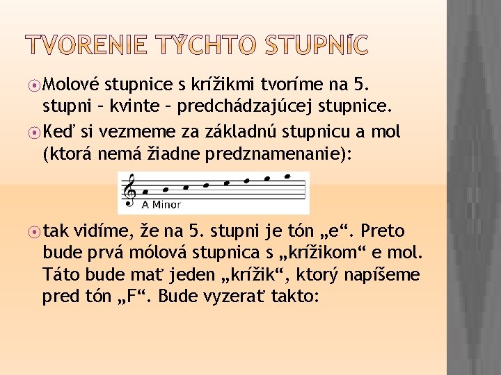 ⦿ Molové stupnice s krížikmi tvoríme na 5. stupni – kvinte – predchádzajúcej stupnice.