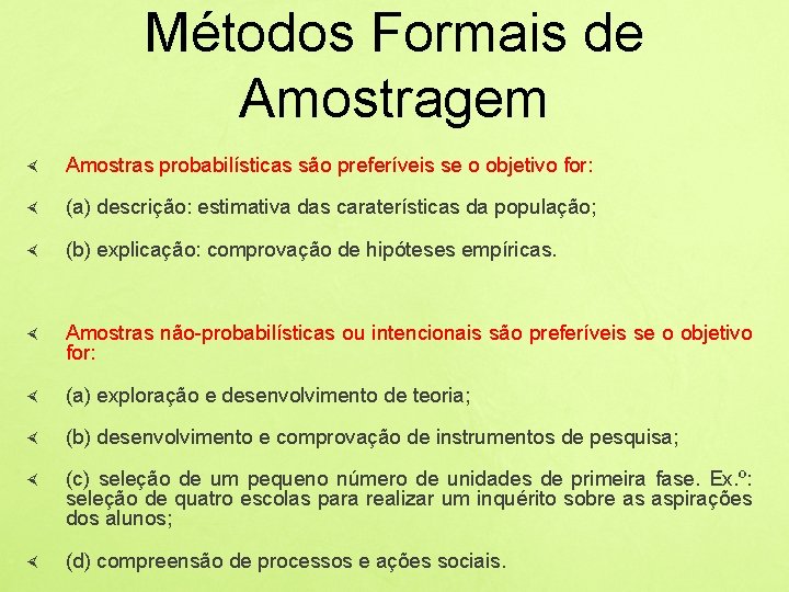 Métodos Formais de Amostragem Amostras probabilísticas são preferíveis se o objetivo for: (a) descrição: