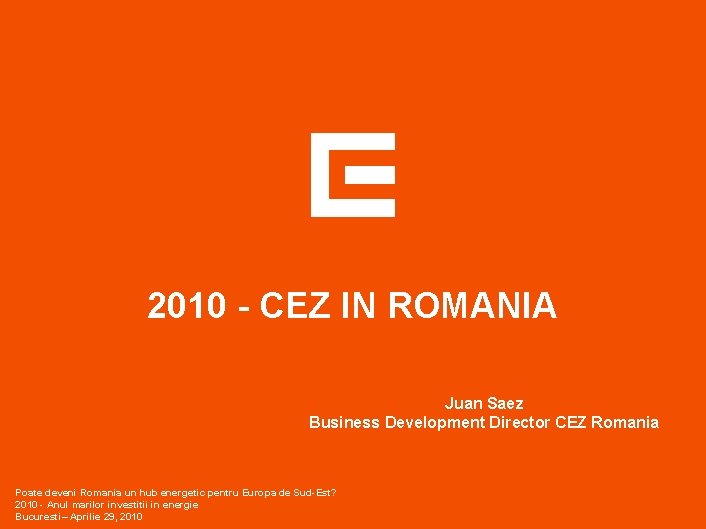 2010 - CEZ IN ROMANIA Juan Saez Business Development Director CEZ Romania Poate deveni