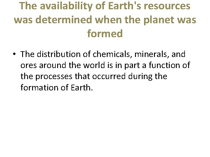 The availability of Earth's resources was determined when the planet was formed • The