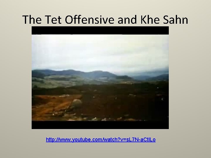 The Tet Offensive and Khe Sahn http: //www. youtube. com/watch? v=s. L 7 N-a.