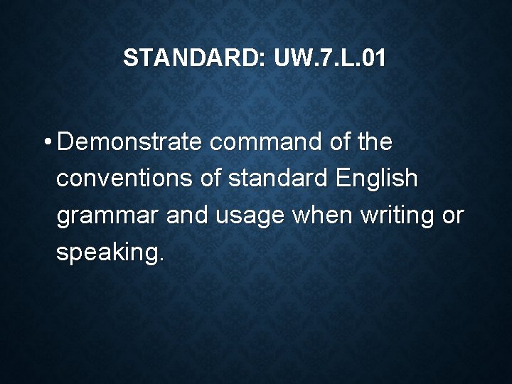 STANDARD: UW. 7. L. 01 • Demonstrate command of the conventions of standard English