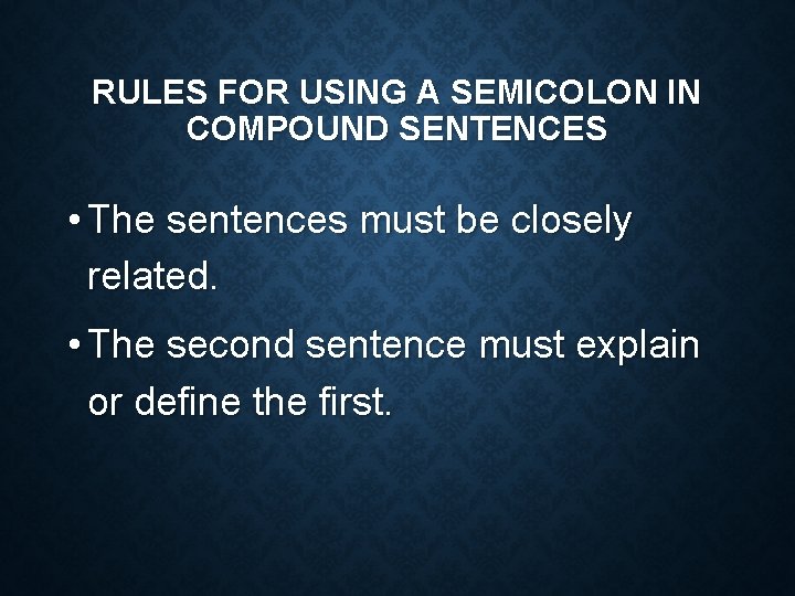 RULES FOR USING A SEMICOLON IN COMPOUND SENTENCES • The sentences must be closely