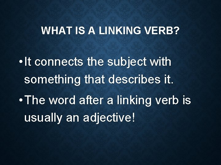 WHAT IS A LINKING VERB? • It connects the subject with something that describes