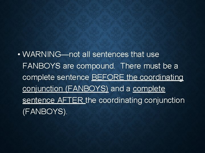  • WARNING—not all sentences that use FANBOYS are compound. There must be a