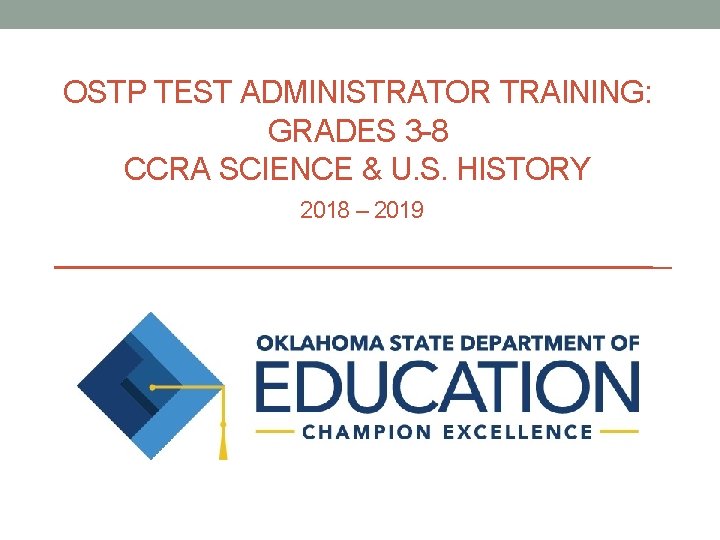 OSTP TEST ADMINISTRATOR TRAINING: GRADES 3 -8 CCRA SCIENCE & U. S. HISTORY 2018