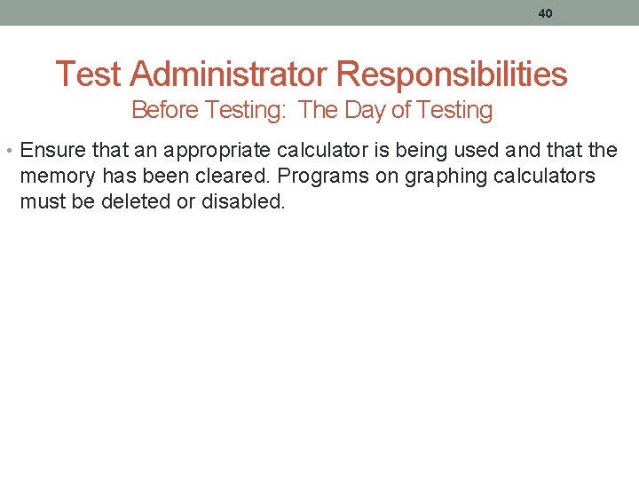 40 Test Administrator Responsibilities Before Testing: The Day of Testing • Ensure that an