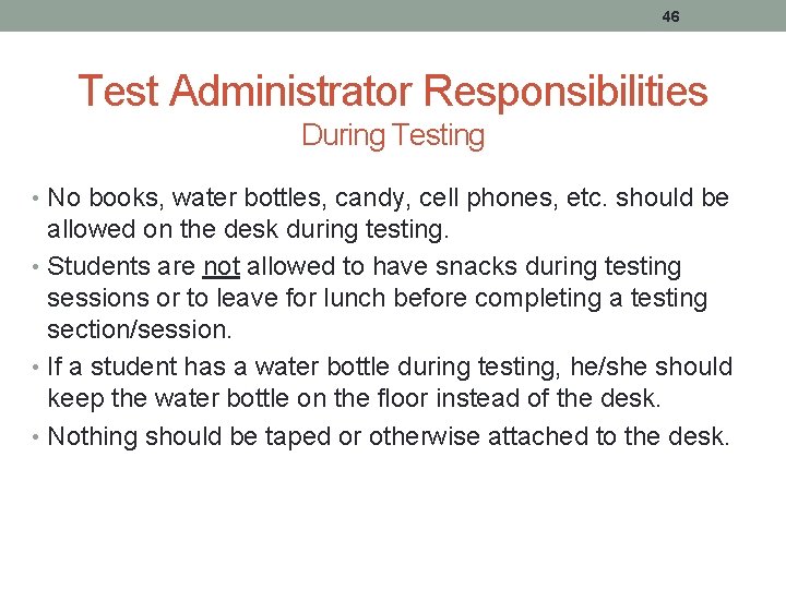 46 Test Administrator Responsibilities During Testing • No books, water bottles, candy, cell phones,