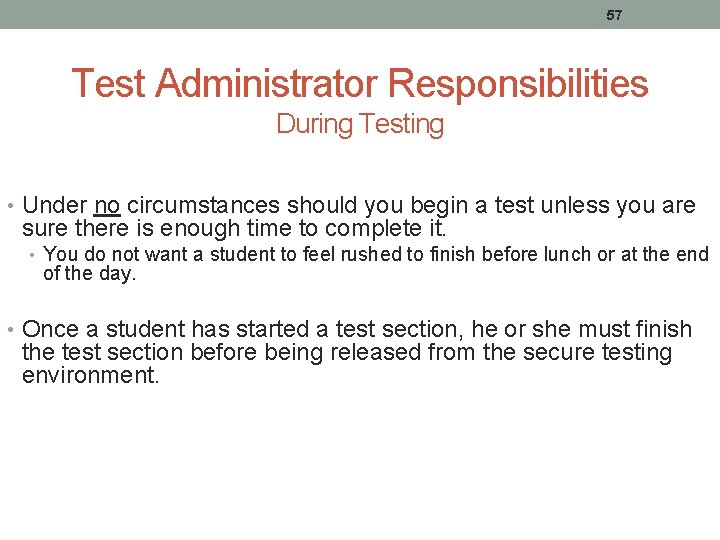 57 Test Administrator Responsibilities During Testing • Under no circumstances should you begin a