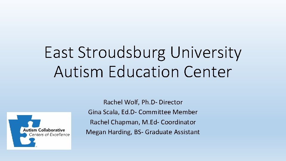 East Stroudsburg University Autism Education Center Rachel Wolf, Ph. D- Director Gina Scala, Ed.
