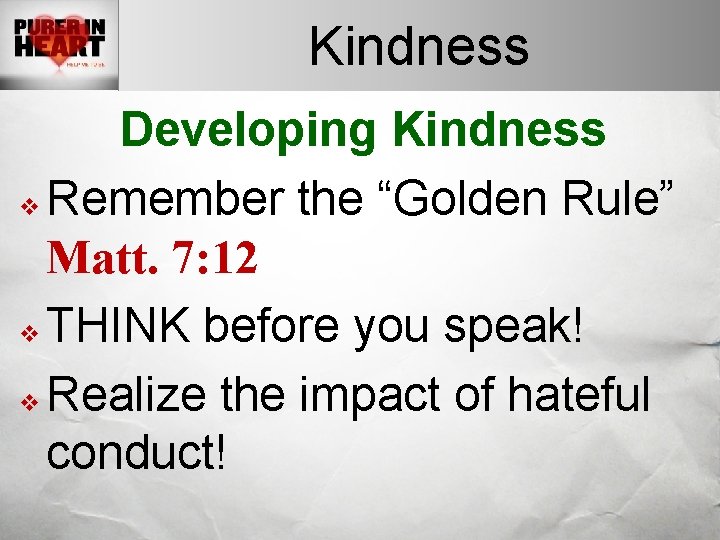 Kindness Developing Kindness v Remember the “Golden Rule” Matt. 7: 12 v THINK before