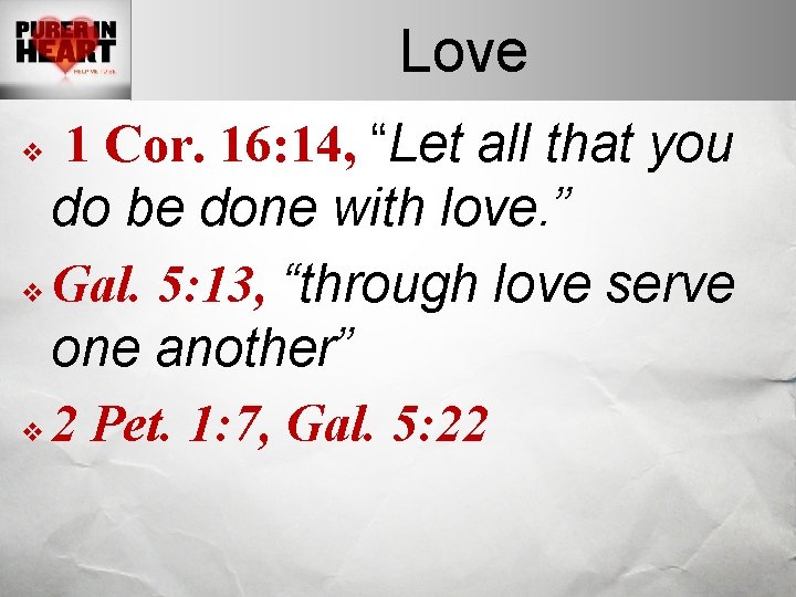 Love 1 Cor. 16: 14, “Let all that you do be done with love.