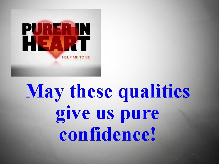 May these qualities give us pure confidence! 