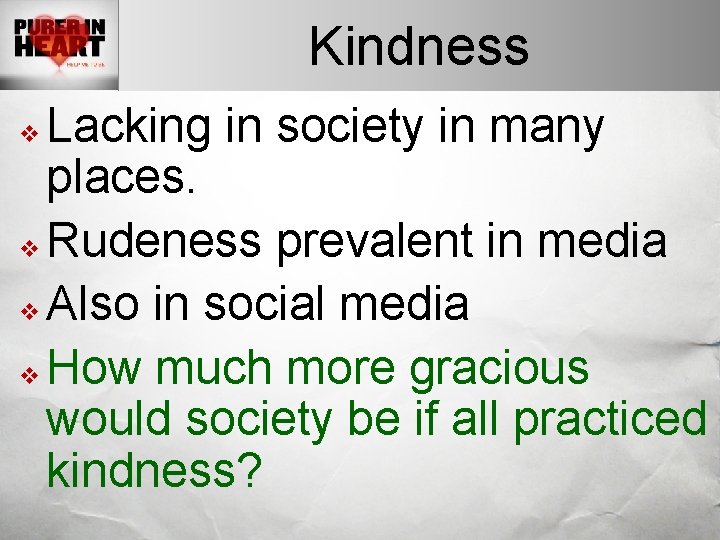 Kindness Lacking in society in many places. v Rudeness prevalent in media v Also