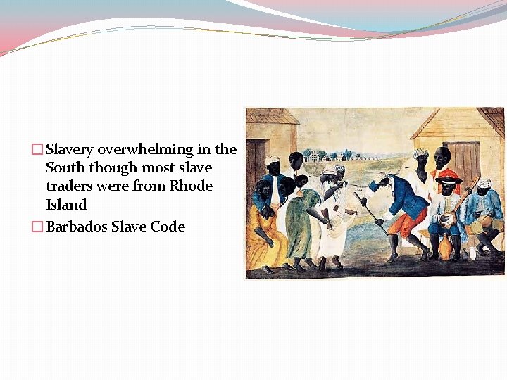 �Slavery overwhelming in the South though most slave traders were from Rhode Island �Barbados