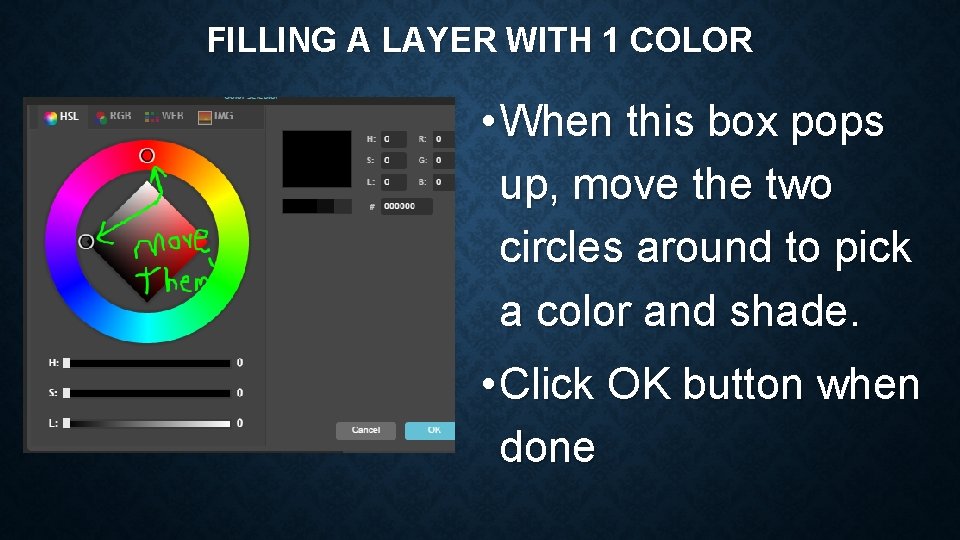 FILLING A LAYER WITH 1 COLOR • When this box pops up, move the