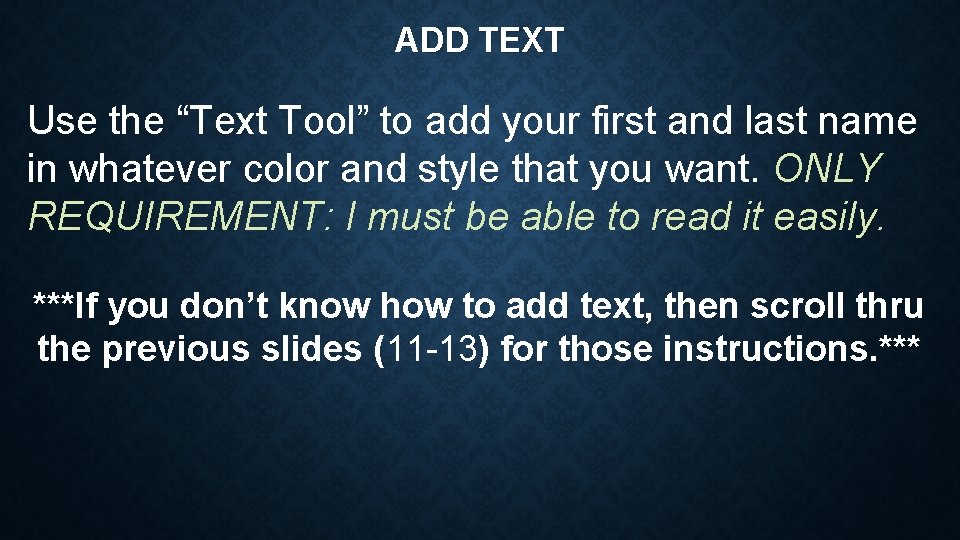 ADD TEXT Use the “Text Tool” to add your first and last name in