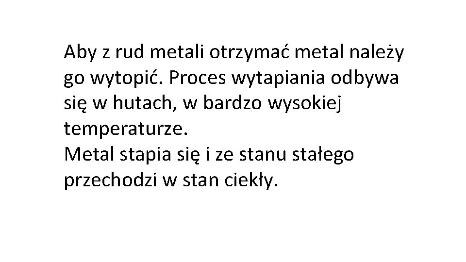 Aby z rud metali otrzymać metal należy go wytopić. Proces wytapiania odbywa się w