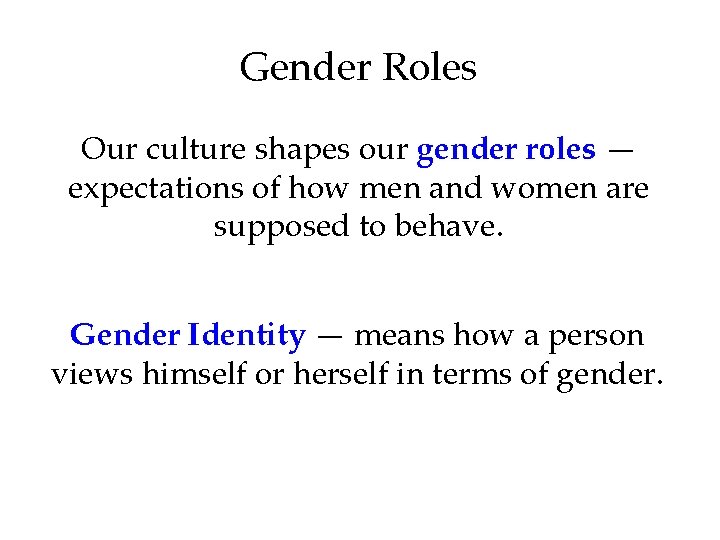 Gender Roles Our culture shapes our gender roles — expectations of how men and