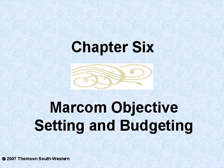 Chapter Six Marcom Objective Setting and Budgeting 2007 Thomson South-Western 