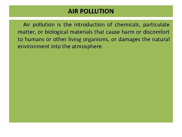 AIR POLLUTION Air pollution is the introduction of chemicals, particulate matter, or biological materials AIR POLLUTION Air pollution is the introduction of chemicals, particulate matter, or biological materials