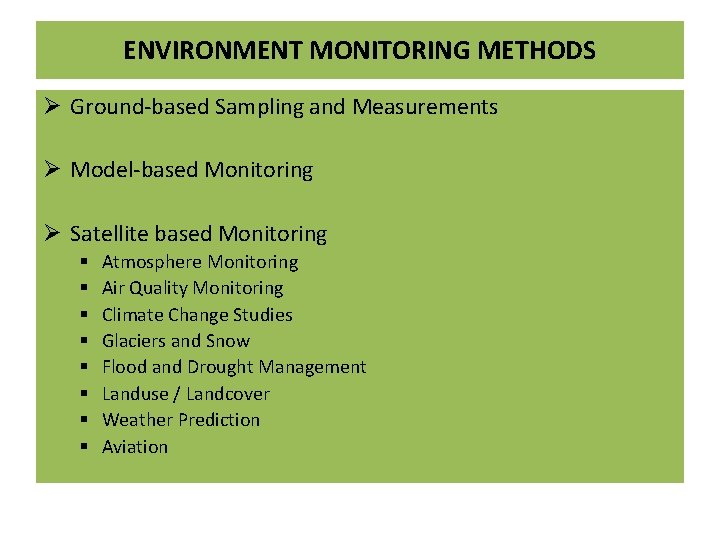 ENVIRONMENT MONITORING METHODS Ø Ground-based Sampling and Measurements Ø Model-based Monitoring Ø Satellite based ENVIRONMENT MONITORING METHODS Ø Ground-based Sampling and Measurements Ø Model-based Monitoring Ø Satellite based