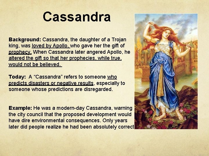 Cassandra Background: Cassandra, the daughter of a Trojan king, was loved by Apollo, who