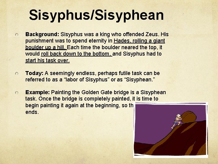 Sisyphus/Sisyphean Background: Sisyphus was a king who offended Zeus. His punishment was to spend