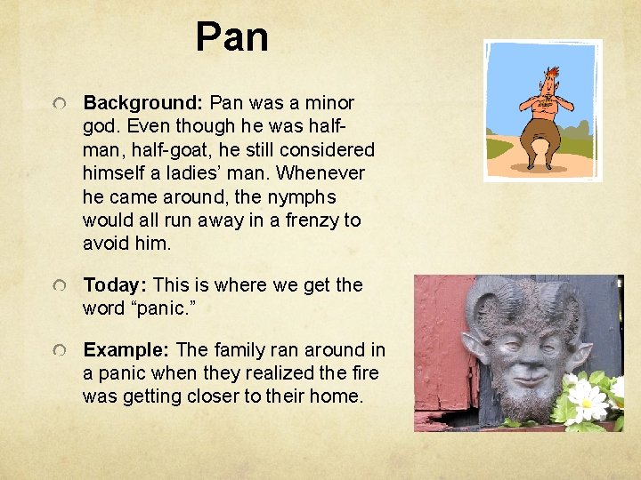 Pan Background: Pan was a minor god. Even though he was halfman, half-goat, he