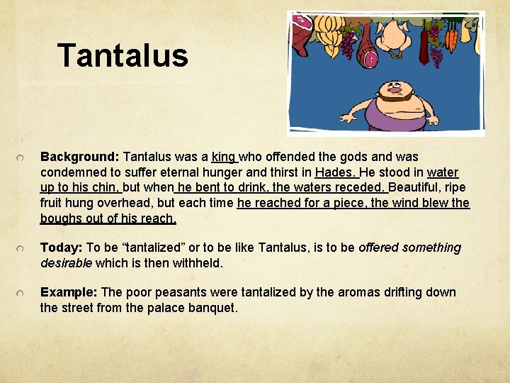 Tantalus Background: Tantalus was a king who offended the gods and was condemned to