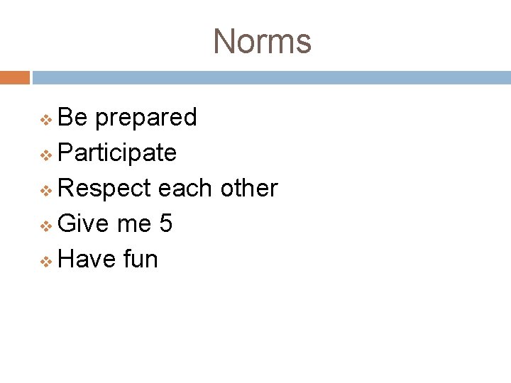 Norms Be prepared v Participate v Respect each other v Give me 5 v