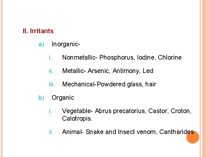 II. Irritants a) b) Inorganici. Nonmetallic- Phosphorus, Iodine, Chlorine ii. Metallic- Arsenic, Antimony, Led
