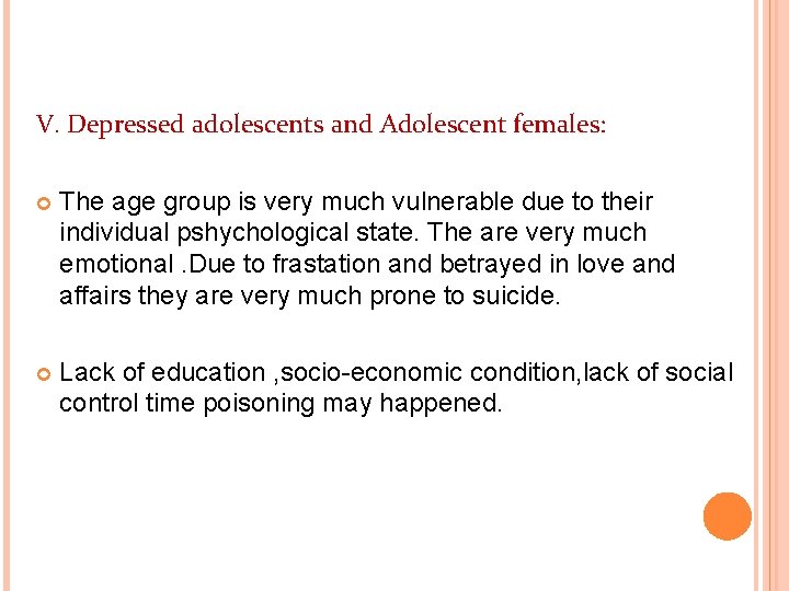 V. Depressed adolescents and Adolescent females: The age group is very much vulnerable due