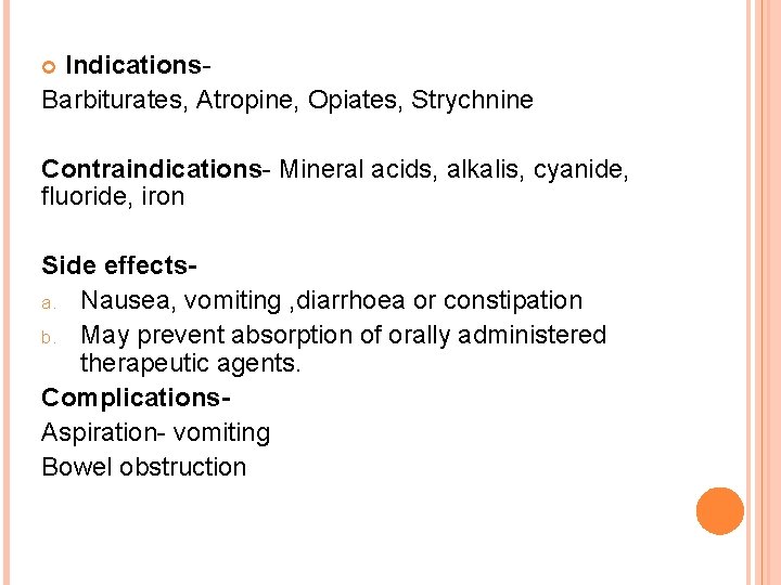 Indications. Barbiturates, Atropine, Opiates, Strychnine Contraindications- Mineral acids, alkalis, cyanide, fluoride, iron Side effectsa.