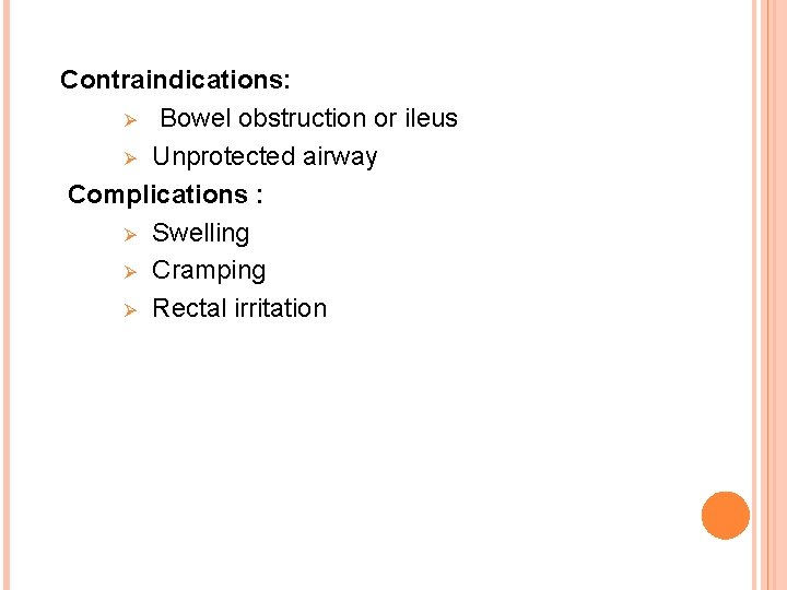 Contraindications: Ø Bowel obstruction or ileus Ø Unprotected airway Complications : Ø Swelling Ø