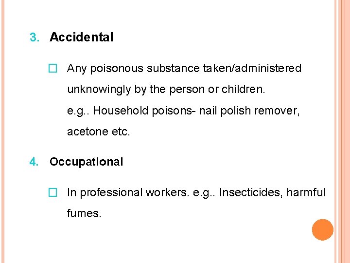 3. Accidental � Any poisonous substance taken/administered unknowingly by the person or children. e.