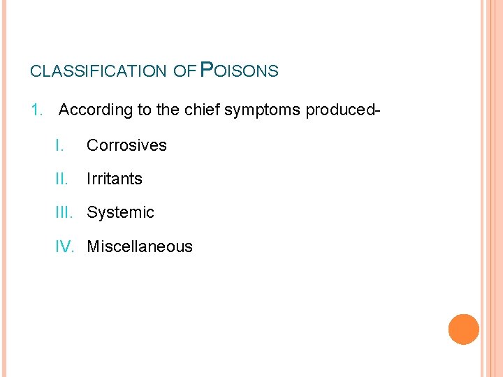 CLASSIFICATION OF POISONS 1. According to the chief symptoms produced. I. Corrosives II. Irritants