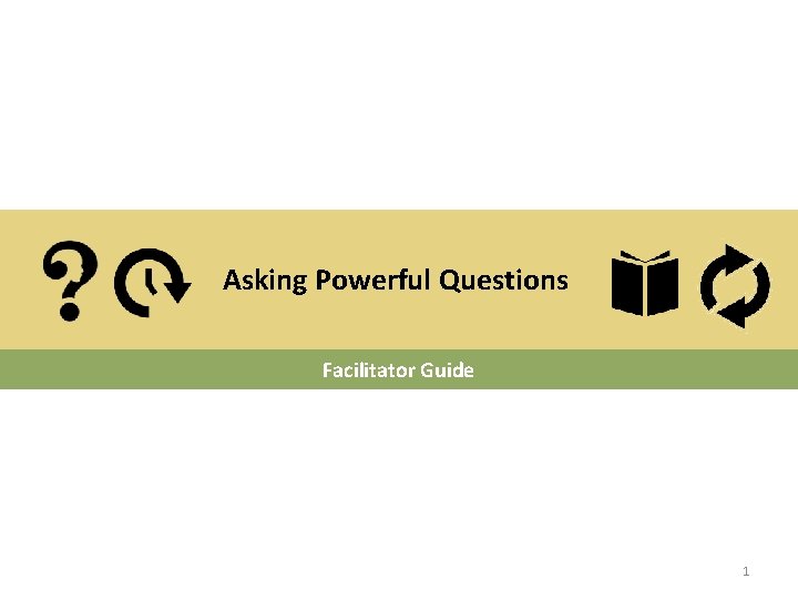 Asking Powerful Questions Facilitator Guide 1 Asking Powerful Questions Facilitator Guide 1