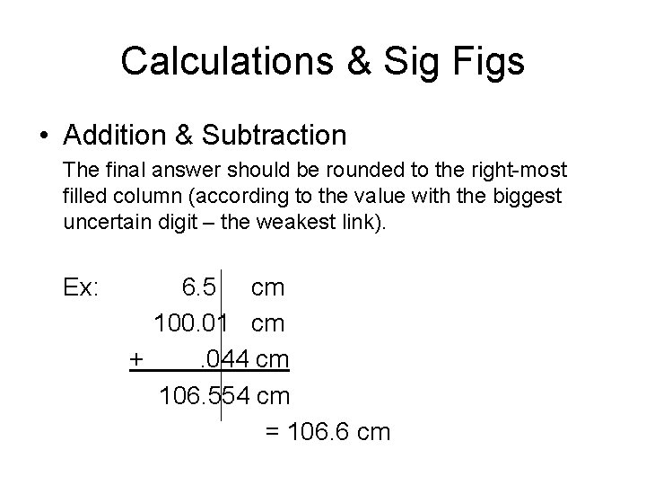 Calculations & Sig Figs • Addition & Subtraction The final answer should be rounded