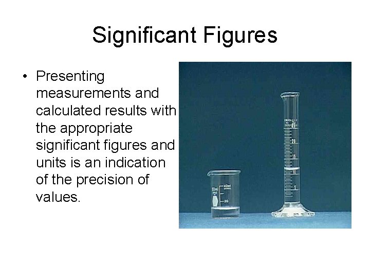 Significant Figures • Presenting measurements and calculated results with the appropriate significant figures and