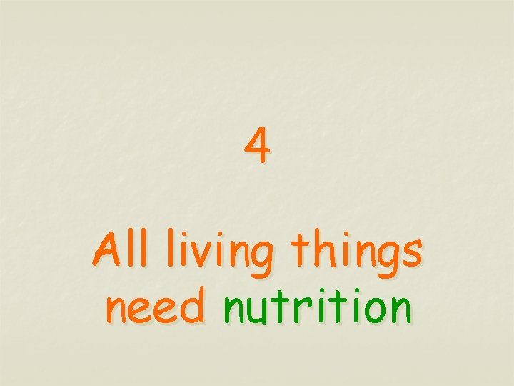 4 All living things need nutrition 