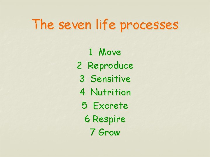 The seven life processes 1 Move 2 Reproduce 3 Sensitive 4 Nutrition 5 Excrete